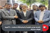 بازدید وزیر علوم از آزمایشگاه صنعت 4.0 گروه فولاد مبارکه