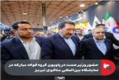 حضور وزیر صمت در پاویون گروه فولاد مبارکه در نمایشگاه بین‌المللی متافوی تبریز