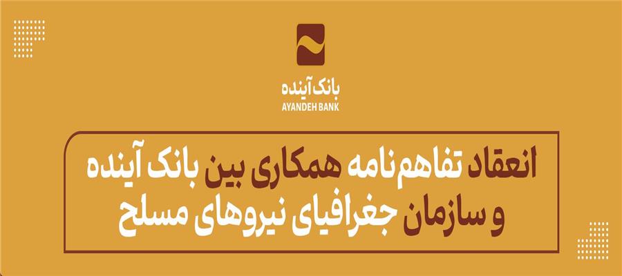 انعقاد تفاهم‌نامه همکاری مشترک بین بانک آینده و سازمان جغرافیای نیروهای مسلح