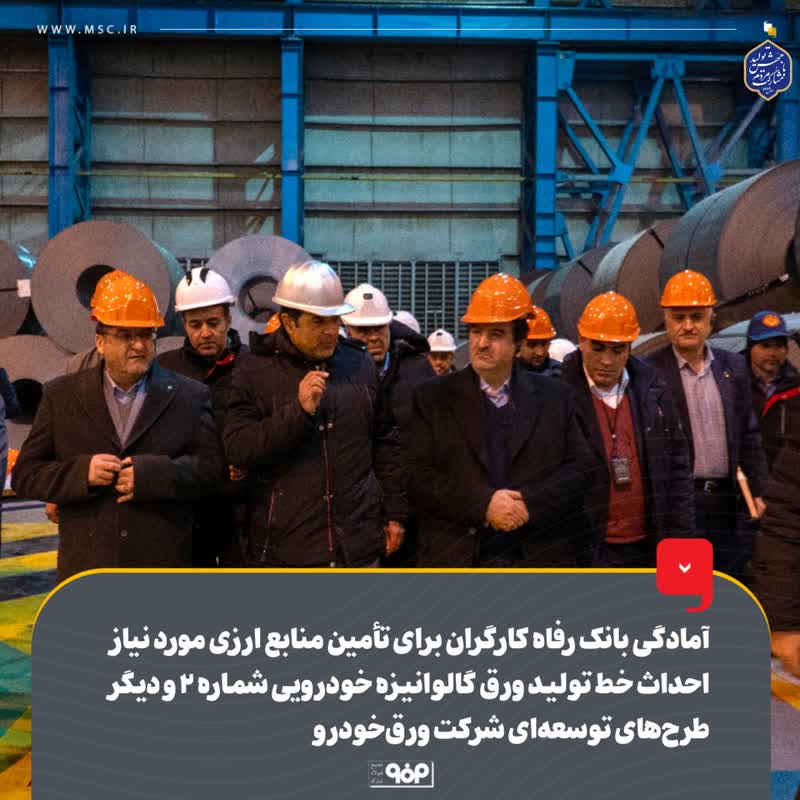 امادگی بانک رفاه کارگران برای تأمین منابع ارزی مورد نیاز احداث خط تولید ورق گالوانیزه خودرویی شماره ۲ و دیگر طرح‌های توسعه‌ای شرکت ورق‌خودرو