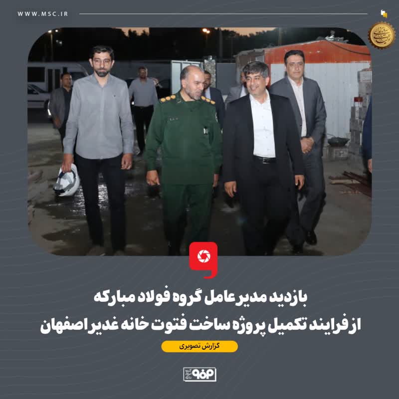 بازدید مدیرعامل گروه فولاد مبارکه از فرایند تکمیل پروژه ساخت فتوت خانه غدیر اصفهان