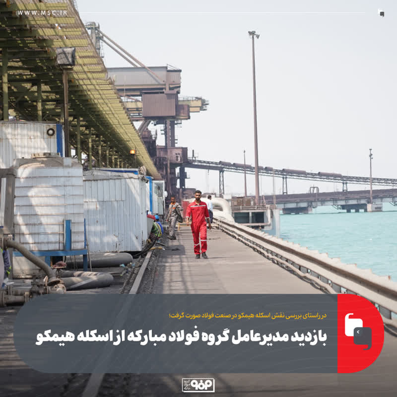 بازدید مدیرعامل گروه فولاد مبارکه از اسکله هیمکو