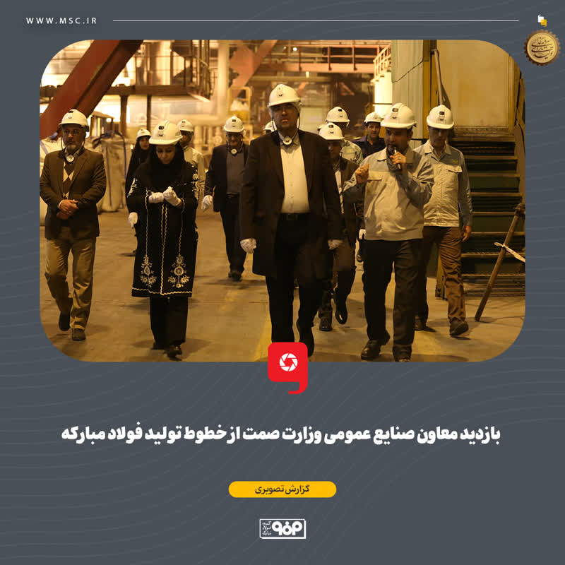 بازدیدمعاون صنایع عمومی وزارت صمت از خطوط تولید فولاد مبارکه